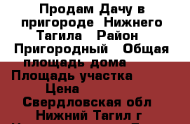 Продам Дачу в пригороде  Нижнего Тагила › Район ­ Пригородный › Общая площадь дома ­ 58 › Площадь участка ­ 900 › Цена ­ 650 000 - Свердловская обл., Нижний Тагил г. Недвижимость » Дома, коттеджи, дачи продажа   . Свердловская обл.